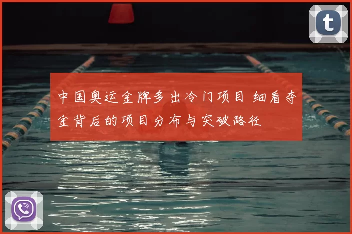 中国奥运金牌多出冷门项目 细看夺金背后的项目分布与突破路径