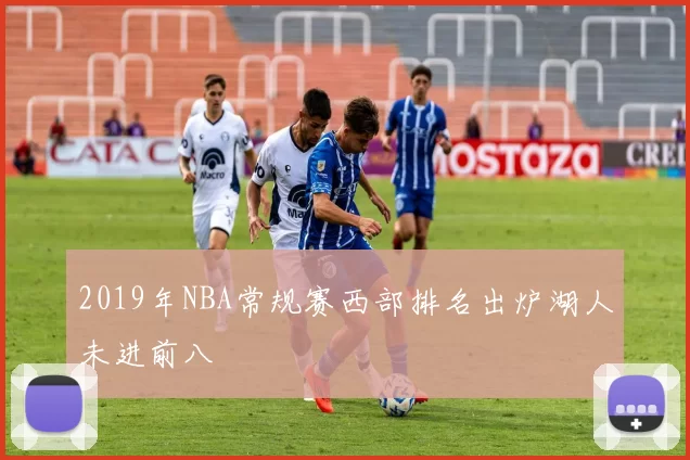 2019年NBA常规赛西部排名出炉湖人未进前八