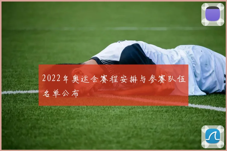 2022年奥运会赛程安排与参赛队伍名单公布