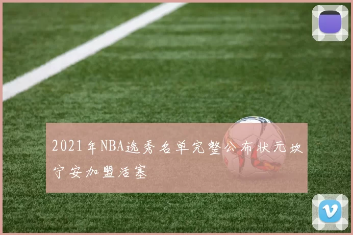 2021年NBA选秀名单完整公布状元坎宁安加盟活塞