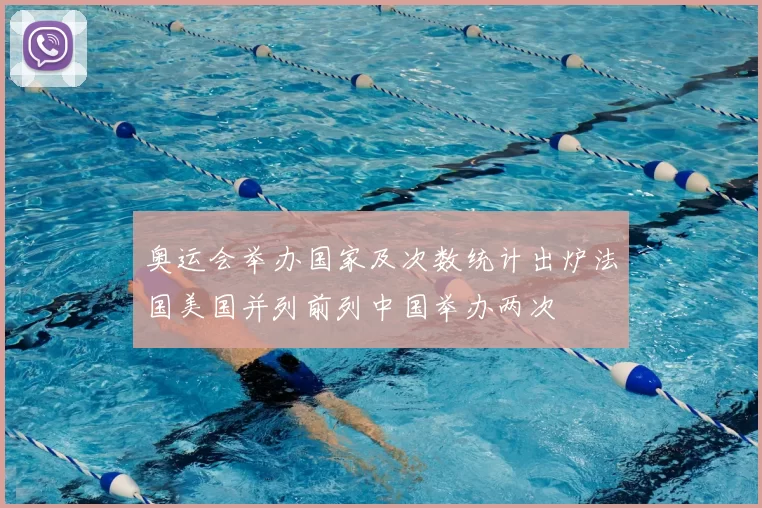 奥运会举办国家及次数统计出炉法国美国并列前列中国举办两次