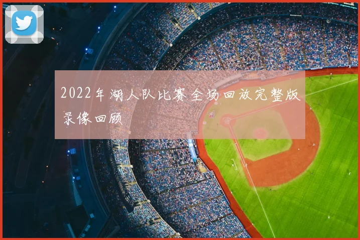 2022年湖人队比赛全场回放完整版录像回顾