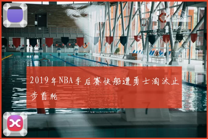 2019年NBA季后赛快船遭勇士淘汰止步首轮