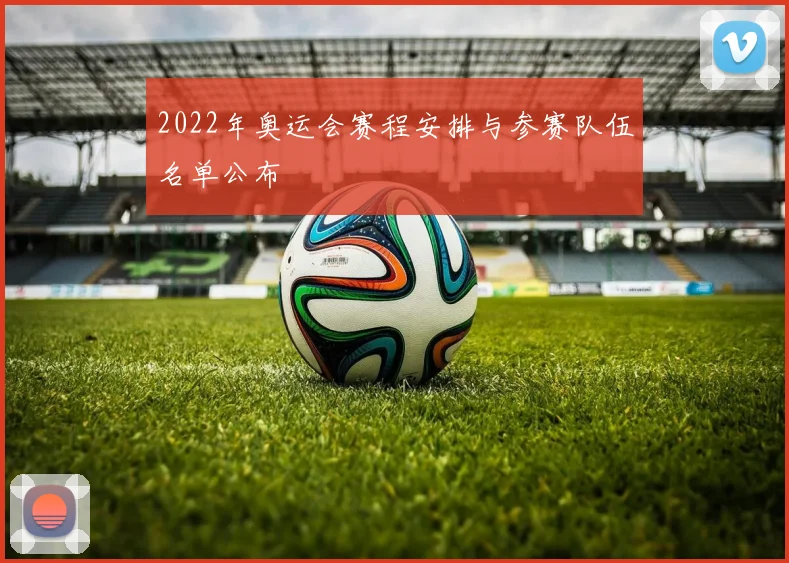 2022年奥运会赛程安排与参赛队伍名单公布