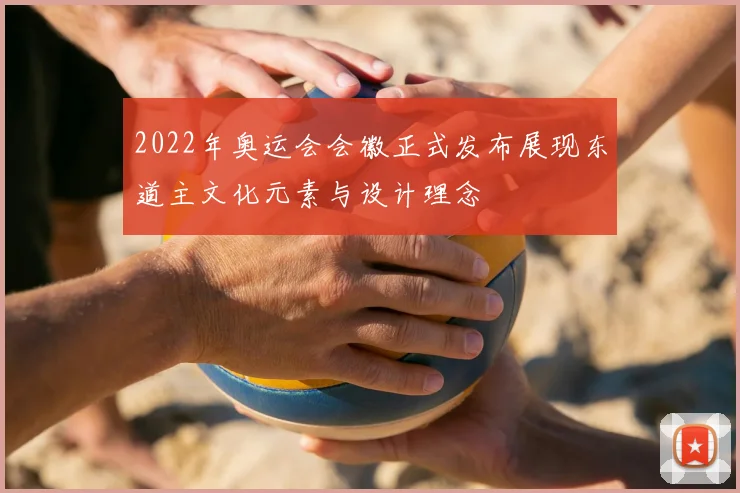 2022年奥运会会徽正式发布展现东道主文化元素与设计理念