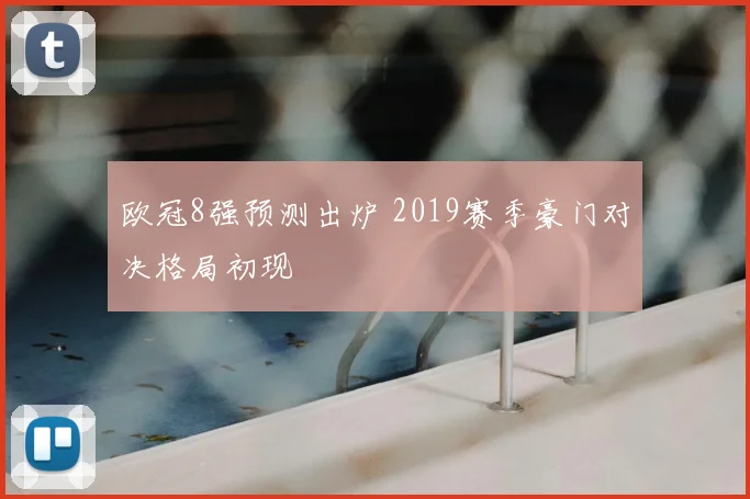 欧冠8强预测出炉 2019赛季豪门对决格局初现